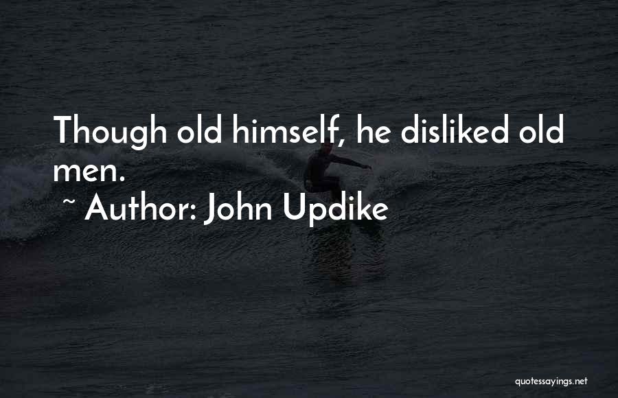 John Updike Quotes: Though Old Himself, He Disliked Old Men.