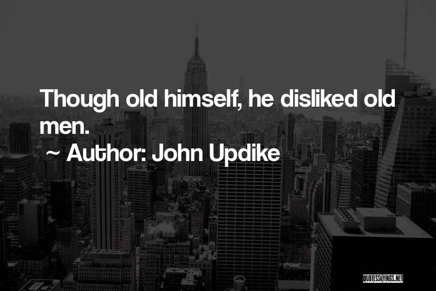 John Updike Quotes: Though Old Himself, He Disliked Old Men.