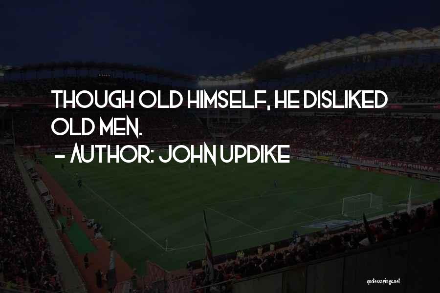 John Updike Quotes: Though Old Himself, He Disliked Old Men.