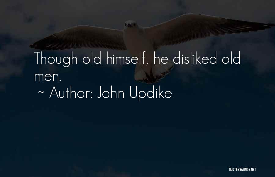 John Updike Quotes: Though Old Himself, He Disliked Old Men.