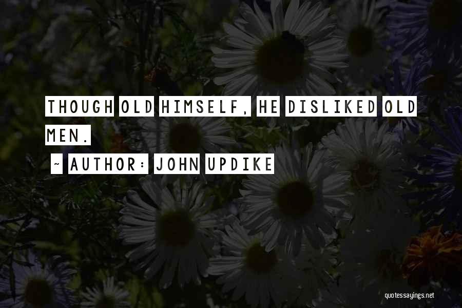 John Updike Quotes: Though Old Himself, He Disliked Old Men.