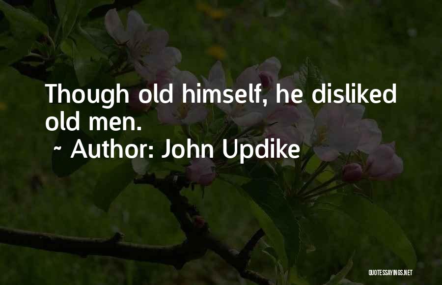 John Updike Quotes: Though Old Himself, He Disliked Old Men.