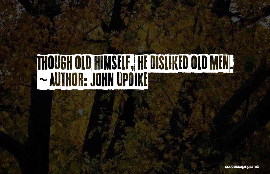 John Updike Quotes: Though Old Himself, He Disliked Old Men.