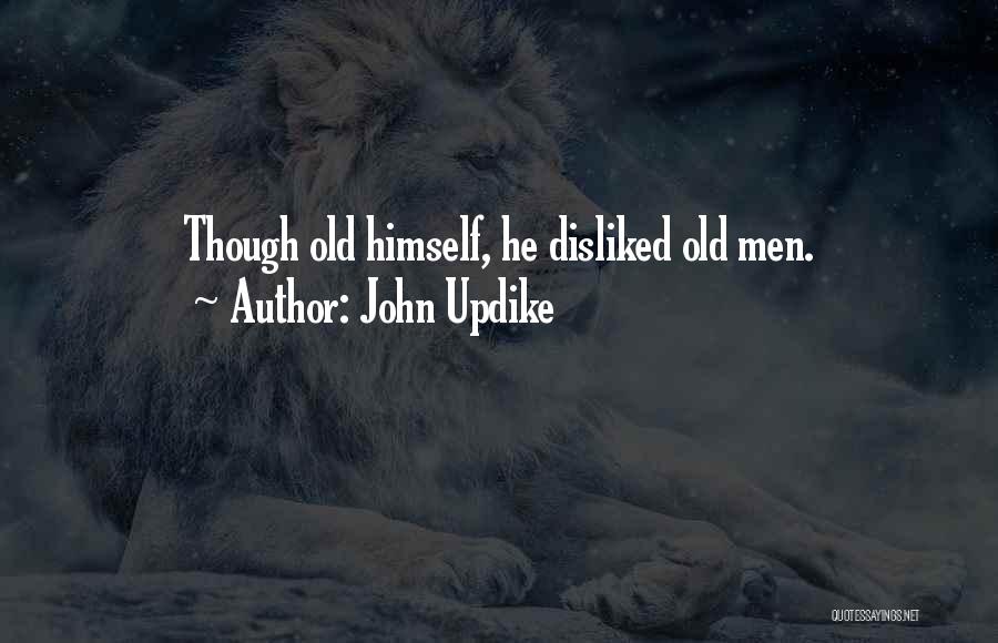 John Updike Quotes: Though Old Himself, He Disliked Old Men.