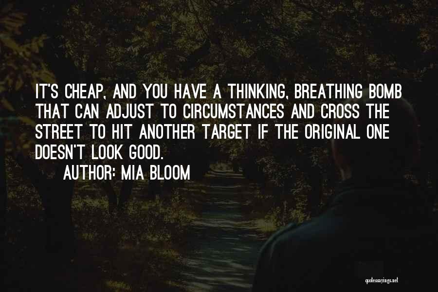 Mia Bloom Quotes: It's Cheap, And You Have A Thinking, Breathing Bomb That Can Adjust To Circumstances And Cross The Street To Hit