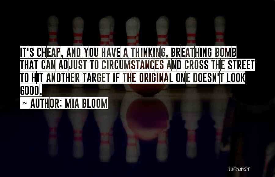 Mia Bloom Quotes: It's Cheap, And You Have A Thinking, Breathing Bomb That Can Adjust To Circumstances And Cross The Street To Hit