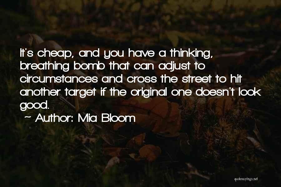 Mia Bloom Quotes: It's Cheap, And You Have A Thinking, Breathing Bomb That Can Adjust To Circumstances And Cross The Street To Hit