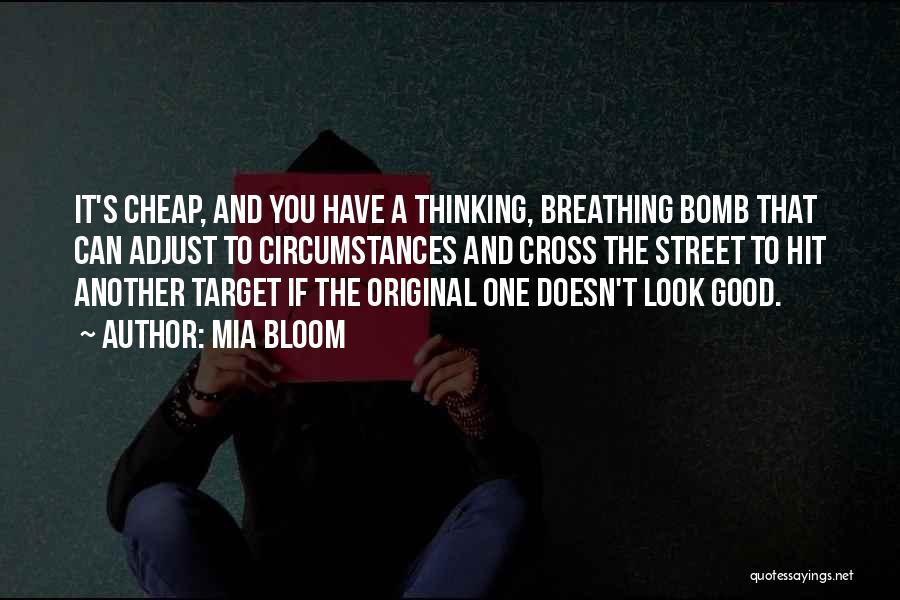 Mia Bloom Quotes: It's Cheap, And You Have A Thinking, Breathing Bomb That Can Adjust To Circumstances And Cross The Street To Hit