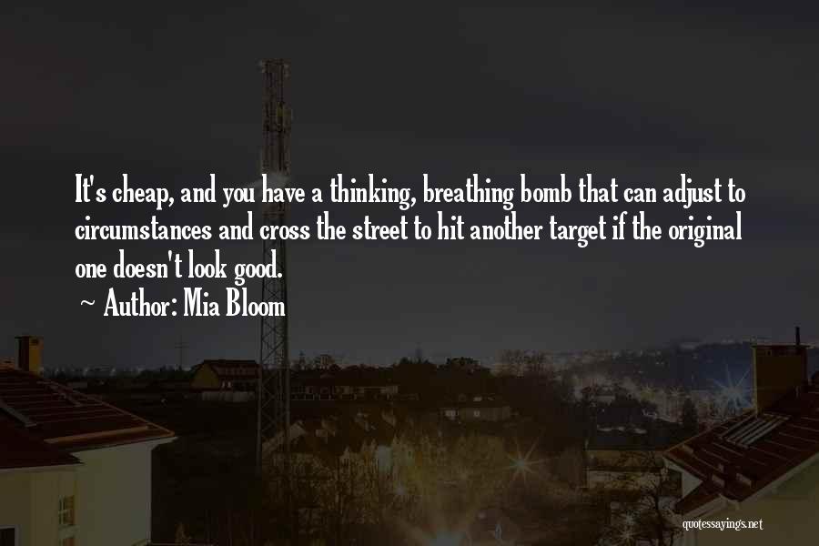 Mia Bloom Quotes: It's Cheap, And You Have A Thinking, Breathing Bomb That Can Adjust To Circumstances And Cross The Street To Hit