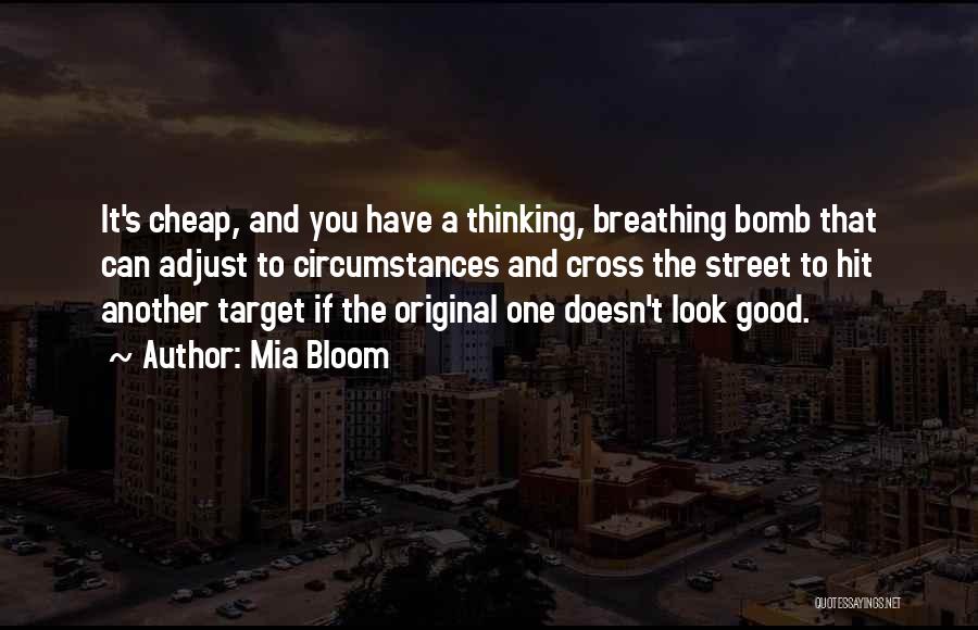 Mia Bloom Quotes: It's Cheap, And You Have A Thinking, Breathing Bomb That Can Adjust To Circumstances And Cross The Street To Hit