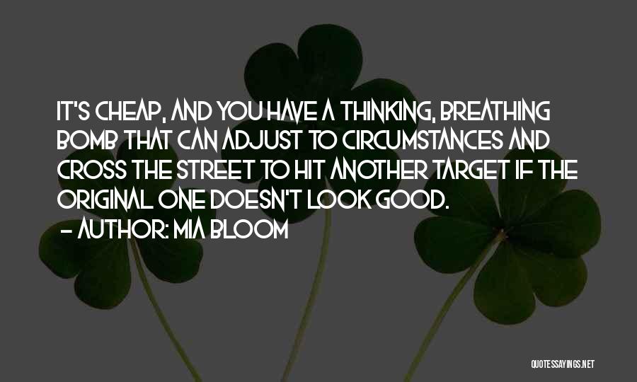 Mia Bloom Quotes: It's Cheap, And You Have A Thinking, Breathing Bomb That Can Adjust To Circumstances And Cross The Street To Hit