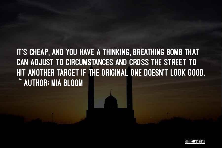 Mia Bloom Quotes: It's Cheap, And You Have A Thinking, Breathing Bomb That Can Adjust To Circumstances And Cross The Street To Hit