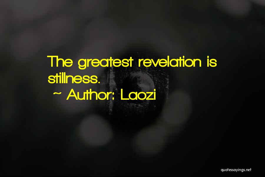 Laozi Quotes: The Greatest Revelation Is Stillness.