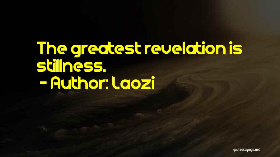 Laozi Quotes: The Greatest Revelation Is Stillness.