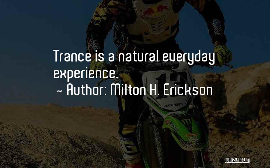 Milton H. Erickson Quotes: Trance Is A Natural Everyday Experience.