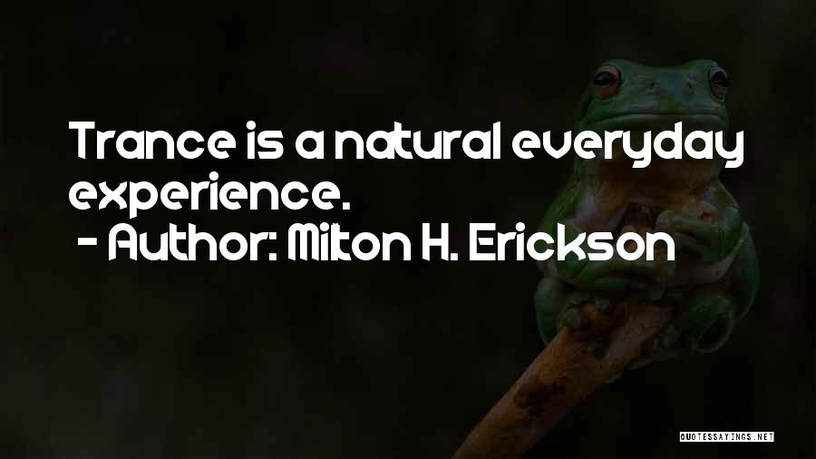 Milton H. Erickson Quotes: Trance Is A Natural Everyday Experience.