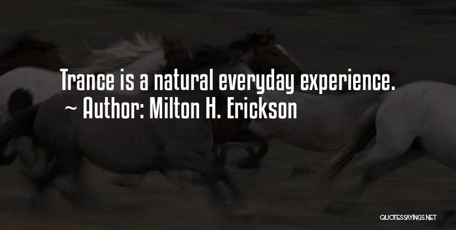 Milton H. Erickson Quotes: Trance Is A Natural Everyday Experience.