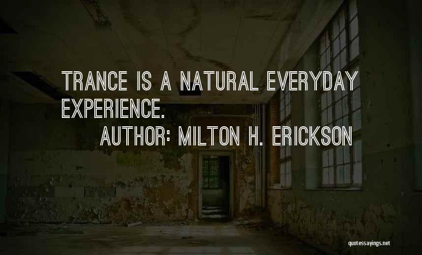Milton H. Erickson Quotes: Trance Is A Natural Everyday Experience.