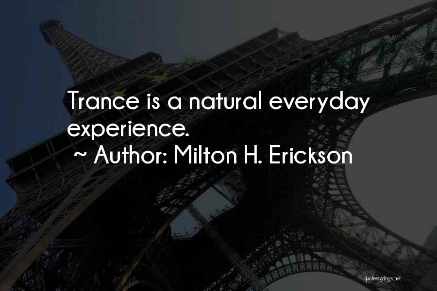 Milton H. Erickson Quotes: Trance Is A Natural Everyday Experience.