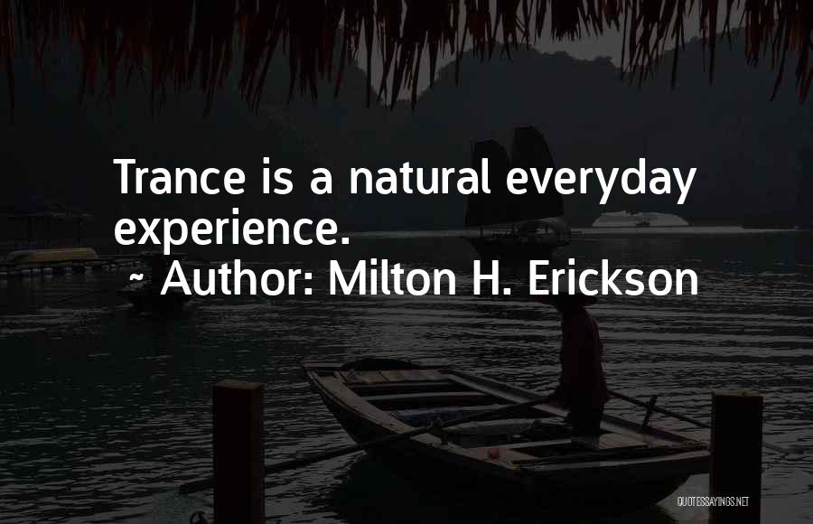 Milton H. Erickson Quotes: Trance Is A Natural Everyday Experience.