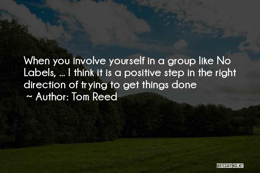 Tom Reed Quotes: When You Involve Yourself In A Group Like No Labels, ... I Think It Is A Positive Step In The