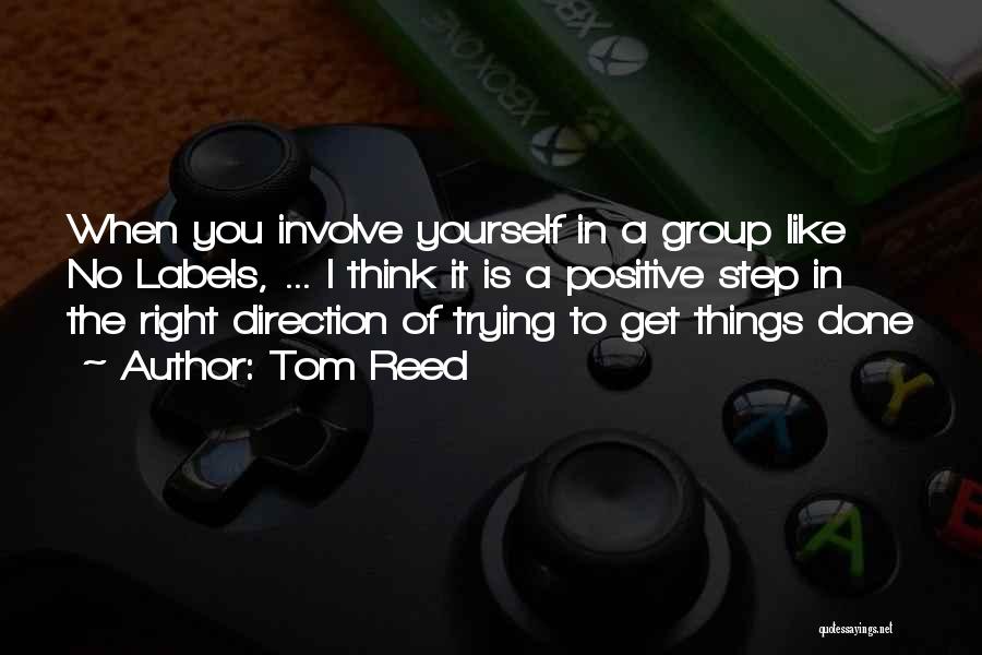 Tom Reed Quotes: When You Involve Yourself In A Group Like No Labels, ... I Think It Is A Positive Step In The