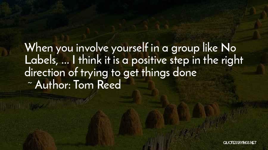 Tom Reed Quotes: When You Involve Yourself In A Group Like No Labels, ... I Think It Is A Positive Step In The