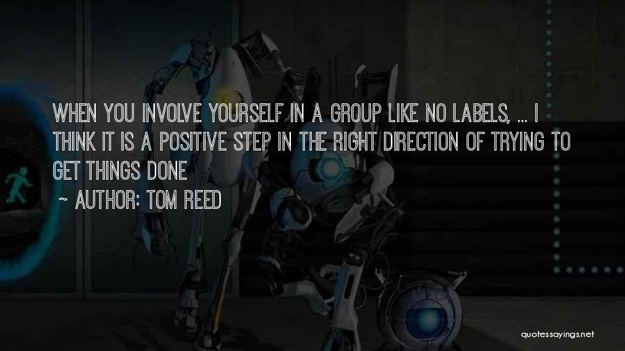 Tom Reed Quotes: When You Involve Yourself In A Group Like No Labels, ... I Think It Is A Positive Step In The