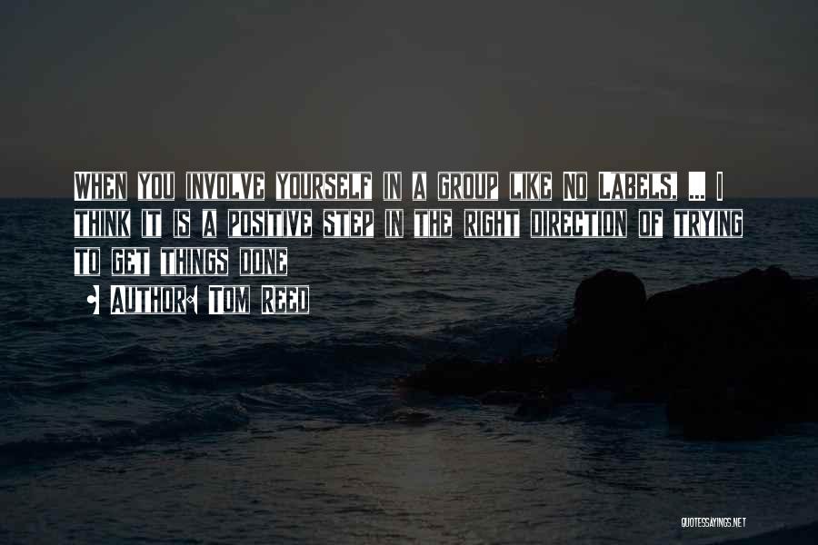 Tom Reed Quotes: When You Involve Yourself In A Group Like No Labels, ... I Think It Is A Positive Step In The