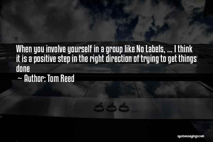 Tom Reed Quotes: When You Involve Yourself In A Group Like No Labels, ... I Think It Is A Positive Step In The