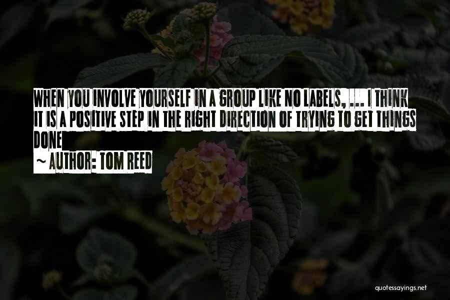 Tom Reed Quotes: When You Involve Yourself In A Group Like No Labels, ... I Think It Is A Positive Step In The