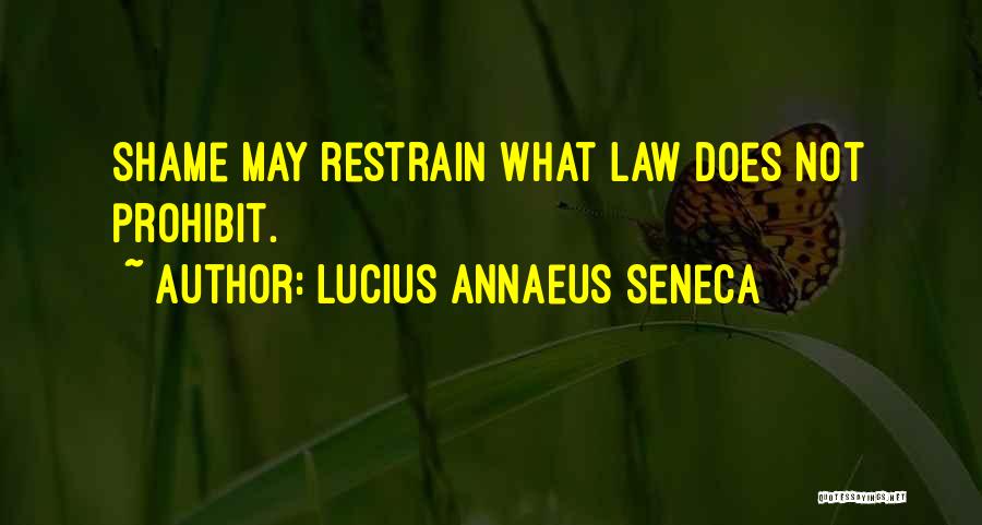 Lucius Annaeus Seneca Quotes: Shame May Restrain What Law Does Not Prohibit.