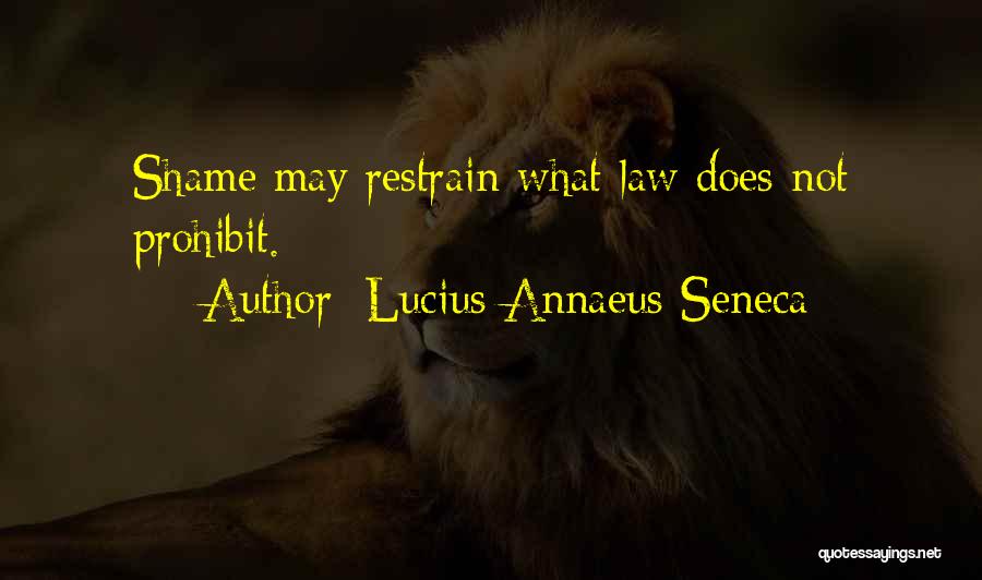 Lucius Annaeus Seneca Quotes: Shame May Restrain What Law Does Not Prohibit.