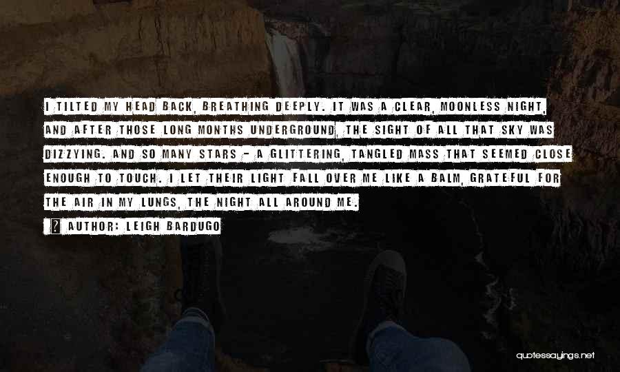 Leigh Bardugo Quotes: I Tilted My Head Back, Breathing Deeply. It Was A Clear, Moonless Night, And After Those Long Months Underground, The