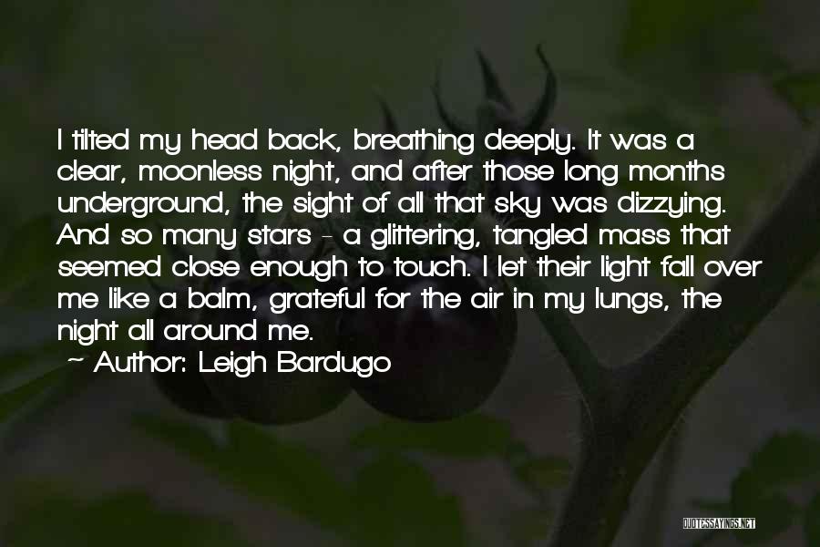 Leigh Bardugo Quotes: I Tilted My Head Back, Breathing Deeply. It Was A Clear, Moonless Night, And After Those Long Months Underground, The