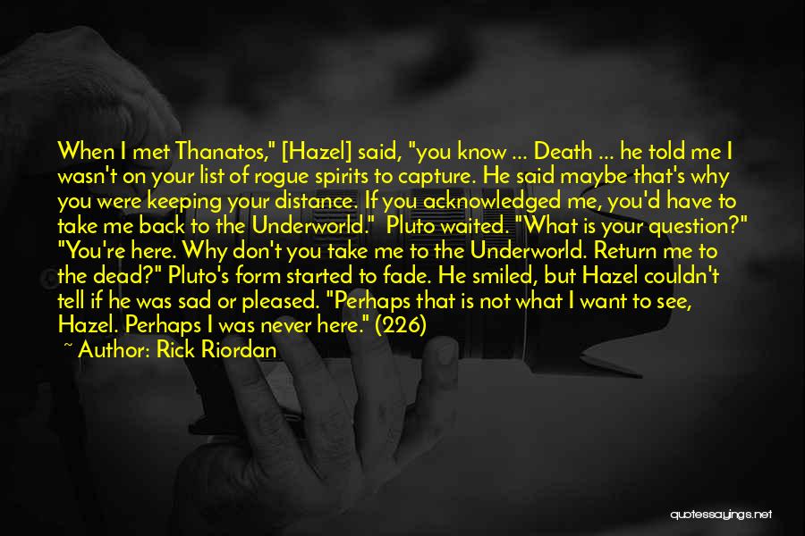 Rick Riordan Quotes: When I Met Thanatos, [hazel] Said, You Know ... Death ... He Told Me I Wasn't On Your List Of