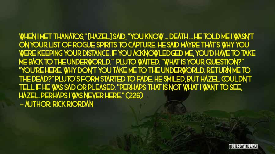 Rick Riordan Quotes: When I Met Thanatos, [hazel] Said, You Know ... Death ... He Told Me I Wasn't On Your List Of