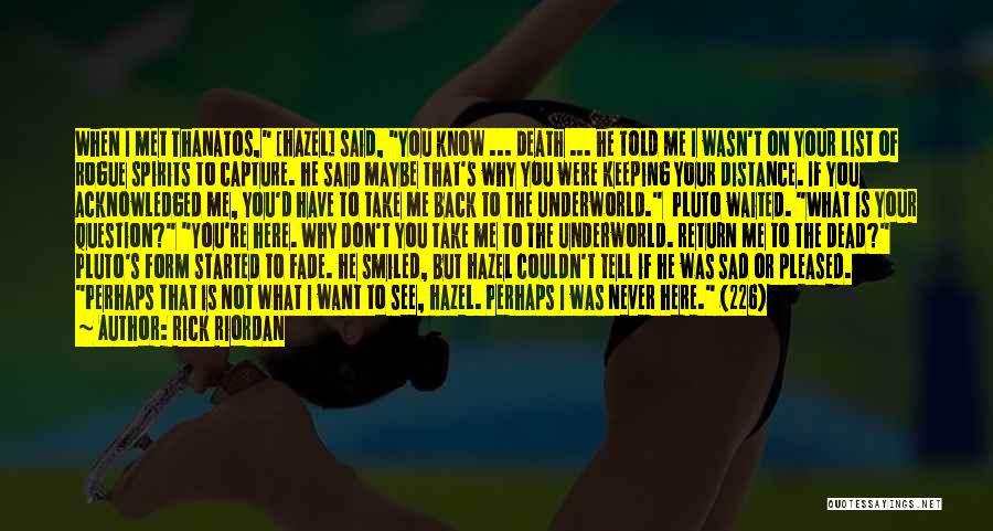 Rick Riordan Quotes: When I Met Thanatos, [hazel] Said, You Know ... Death ... He Told Me I Wasn't On Your List Of