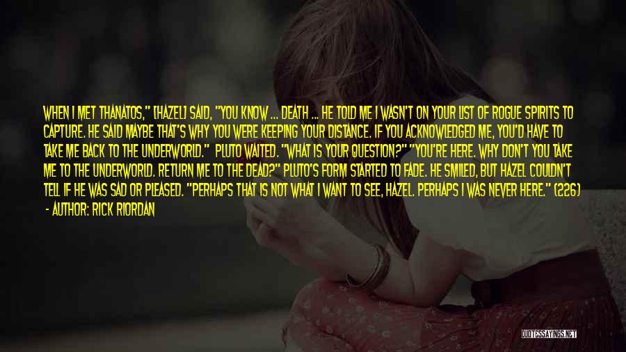 Rick Riordan Quotes: When I Met Thanatos, [hazel] Said, You Know ... Death ... He Told Me I Wasn't On Your List Of