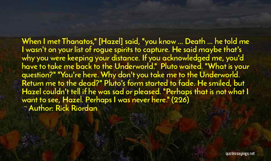 Rick Riordan Quotes: When I Met Thanatos, [hazel] Said, You Know ... Death ... He Told Me I Wasn't On Your List Of