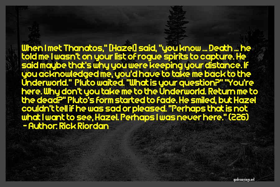 Rick Riordan Quotes: When I Met Thanatos, [hazel] Said, You Know ... Death ... He Told Me I Wasn't On Your List Of