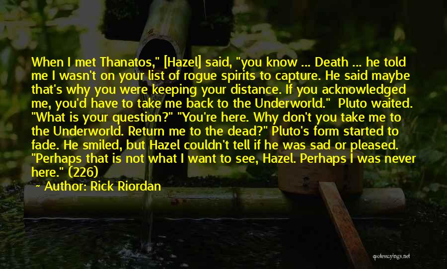 Rick Riordan Quotes: When I Met Thanatos, [hazel] Said, You Know ... Death ... He Told Me I Wasn't On Your List Of