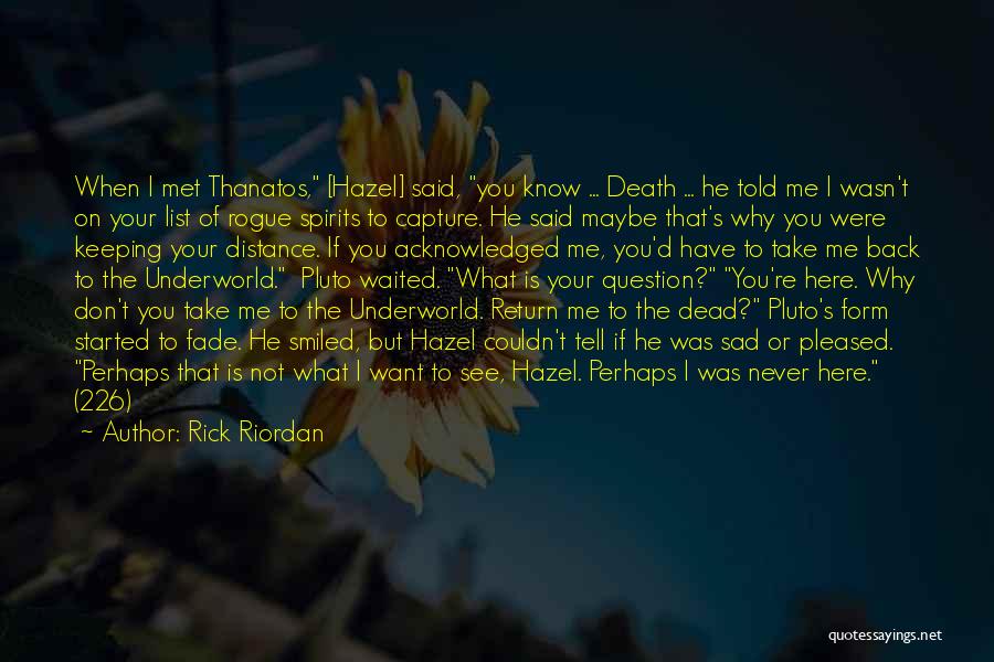 Rick Riordan Quotes: When I Met Thanatos, [hazel] Said, You Know ... Death ... He Told Me I Wasn't On Your List Of