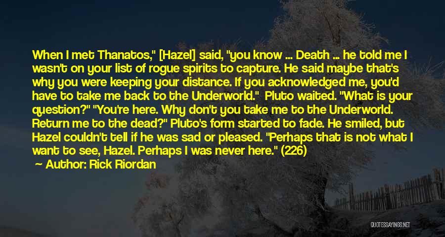 Rick Riordan Quotes: When I Met Thanatos, [hazel] Said, You Know ... Death ... He Told Me I Wasn't On Your List Of