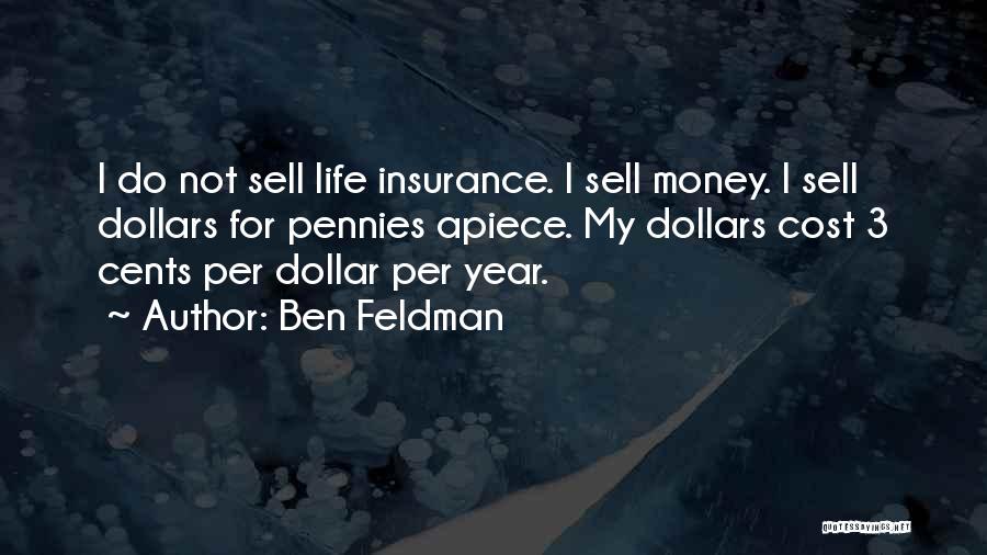Ben Feldman Quotes: I Do Not Sell Life Insurance. I Sell Money. I Sell Dollars For Pennies Apiece. My Dollars Cost 3 Cents