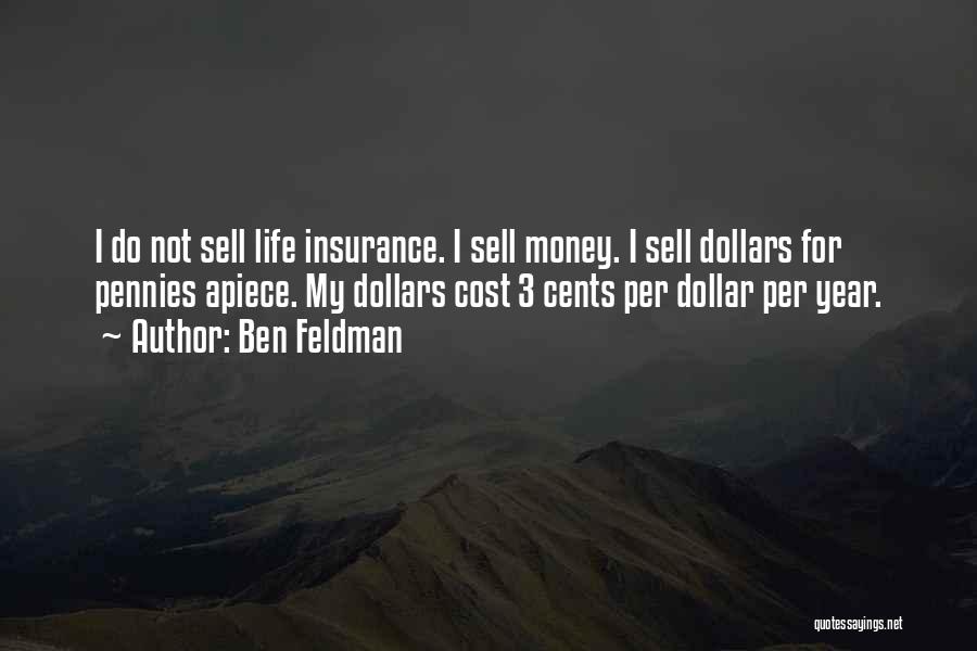 Ben Feldman Quotes: I Do Not Sell Life Insurance. I Sell Money. I Sell Dollars For Pennies Apiece. My Dollars Cost 3 Cents