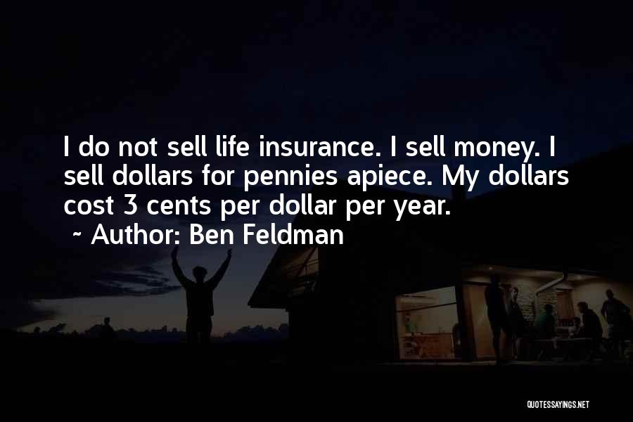 Ben Feldman Quotes: I Do Not Sell Life Insurance. I Sell Money. I Sell Dollars For Pennies Apiece. My Dollars Cost 3 Cents