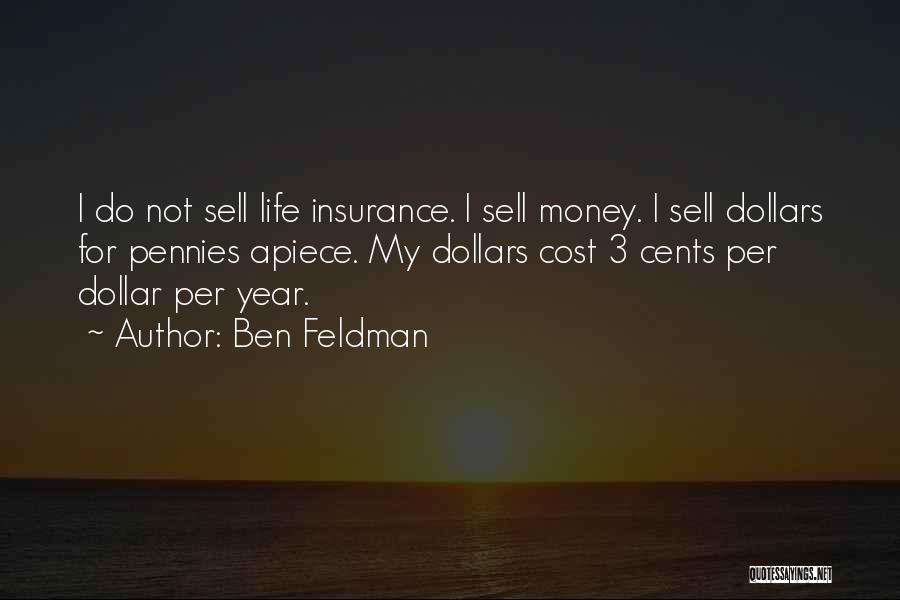 Ben Feldman Quotes: I Do Not Sell Life Insurance. I Sell Money. I Sell Dollars For Pennies Apiece. My Dollars Cost 3 Cents