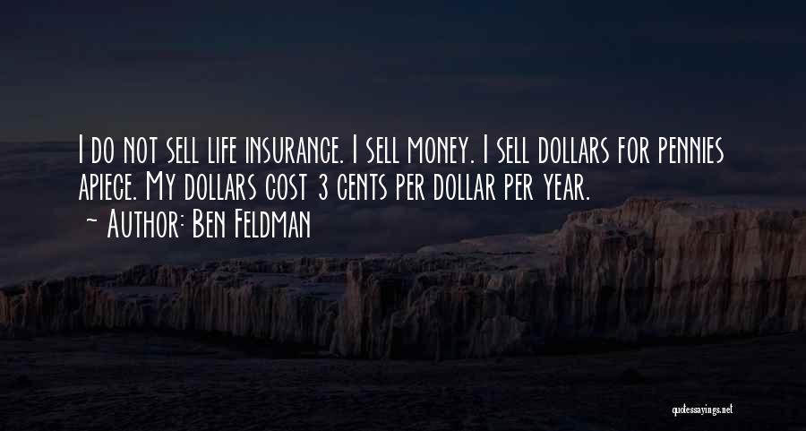 Ben Feldman Quotes: I Do Not Sell Life Insurance. I Sell Money. I Sell Dollars For Pennies Apiece. My Dollars Cost 3 Cents