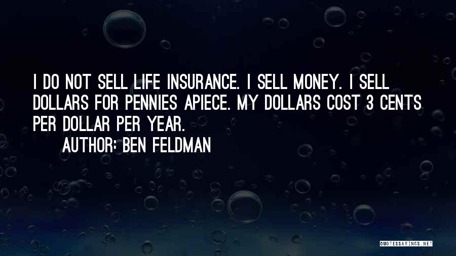 Ben Feldman Quotes: I Do Not Sell Life Insurance. I Sell Money. I Sell Dollars For Pennies Apiece. My Dollars Cost 3 Cents